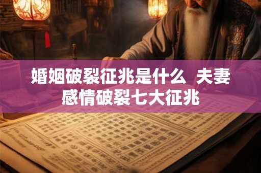 婚姻破裂征兆是什么  夫妻感情破裂七大征兆