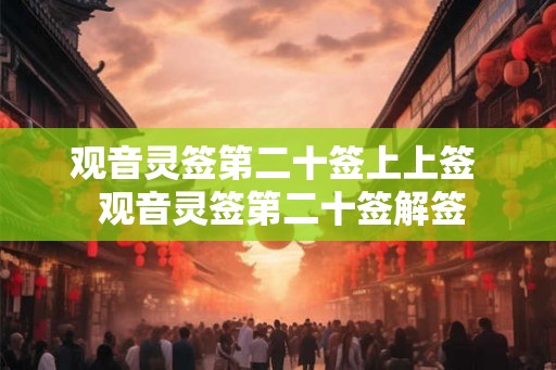 观音灵签第二十签上上签  观音灵签第二十签解签