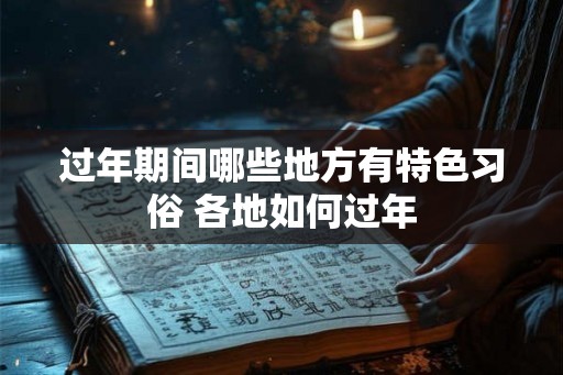 过年期间哪些地方有特色习俗 各地如何过年