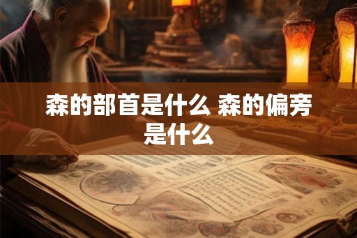 森的部首是什么 森的偏旁是什么