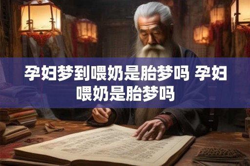 孕妇梦到喂奶是胎梦吗 孕妇喂奶是胎梦吗