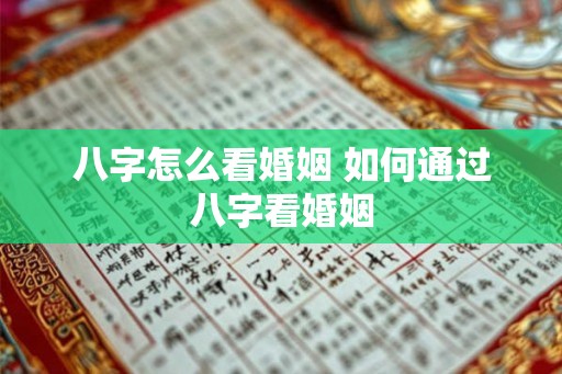 八字怎么看婚姻 如何通过八字看婚姻