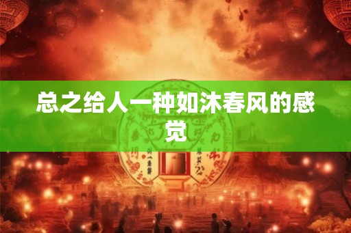 总之给人一种如沐春风的感觉