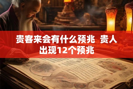 贵客来会有什么预兆  贵人出现12个预兆