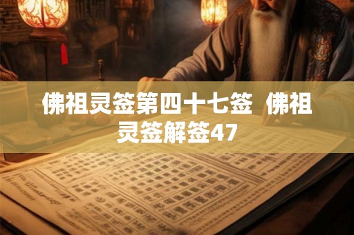 佛祖灵签第四十七签 佛祖灵签解签47 佛祖灵签第四十七签 佛祖灵签解签47