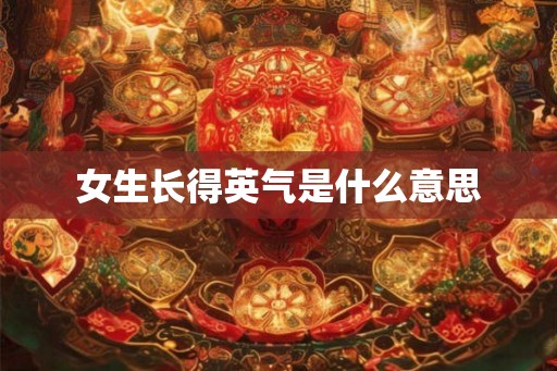女生长得英气是什么意思