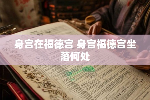 身宫在福德宫 身宫福德宫坐落何处