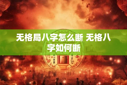 无格局八字怎么断 无格八字如何断