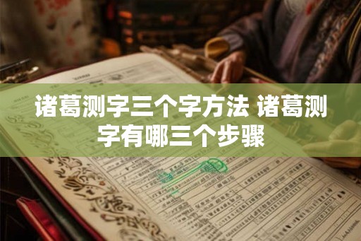 诸葛测字三个字方法 诸葛测字有哪三个步骤