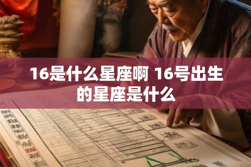 16是什么星座啊 16号出生的星座是什么