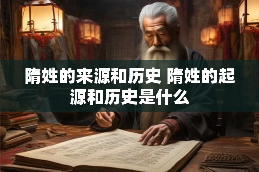 隋姓的来源和历史 隋姓的起源和历史是什么