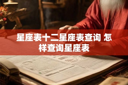 星座表十二星座表查询 怎样查询星座表