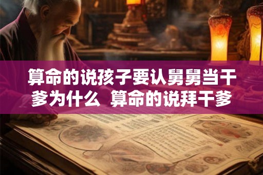 算命的说孩子要认舅舅当干爹为什么  算命的说拜干爹