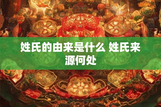 姓氏的由来是什么 姓氏来源何处
