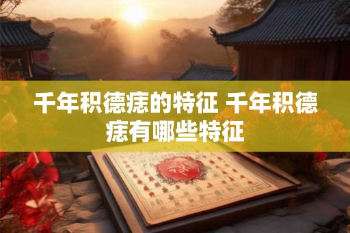 千年积德痣的特征 千年积德痣有哪些特征