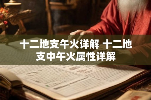 十二地支午火详解 十二地支中午火属性详解