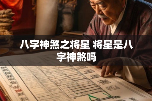 八字神煞之将星 将星是八字神煞吗