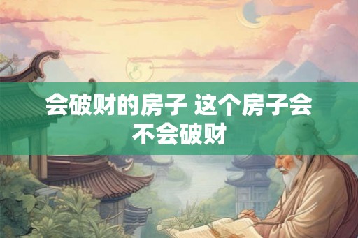会破财的房子 这个房子会不会破财