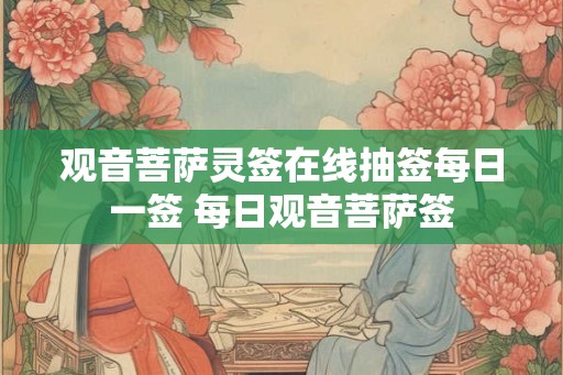 观音菩萨灵签在线抽签每日一签 每日观音菩萨签