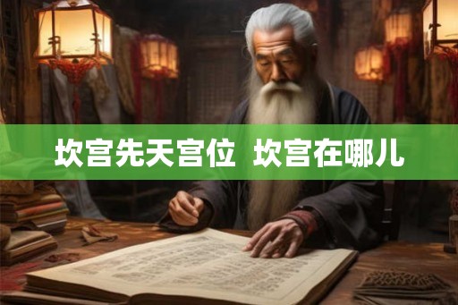 坎宫先天宫位  坎宫在哪儿