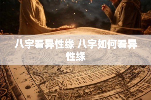 八字看异性缘 八字如何看异性缘