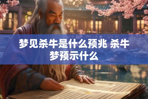 梦见杀牛是什么预兆 杀牛梦预示什么