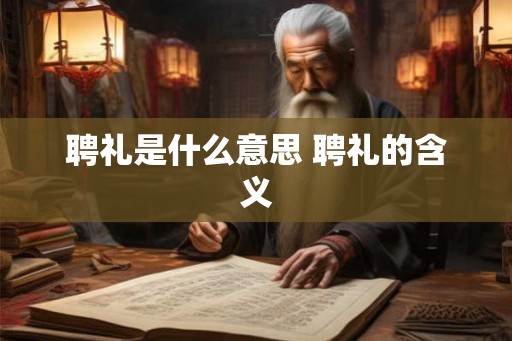 聘礼是什么意思 聘礼的含义