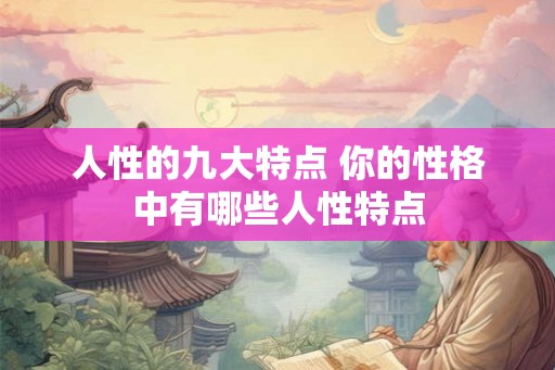 人性的九大特点 你的性格中有哪些人性特点