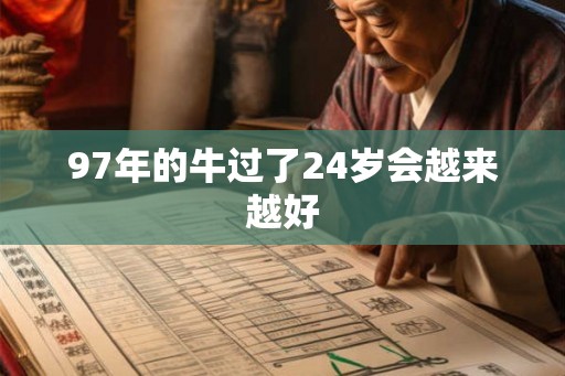 97年的牛过了24岁会越来越好