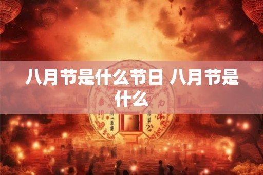 八月节是什么节日 八月节是什么