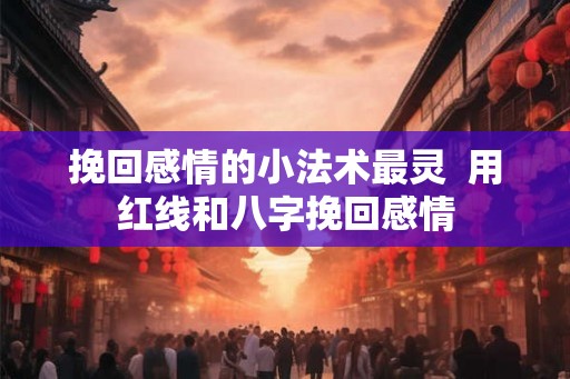 挽回感情的小法术最灵  用红线和八字挽回感情