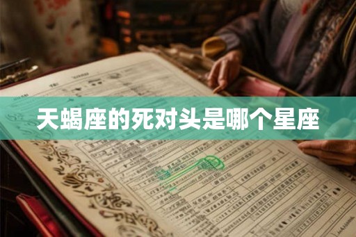 天蝎座的死对头是哪个星座