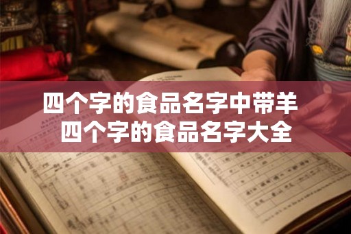 四个字的食品名字中带羊  四个字的食品名字大全