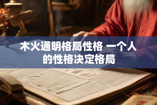木火通明格局性格 一个人的性格决定格局