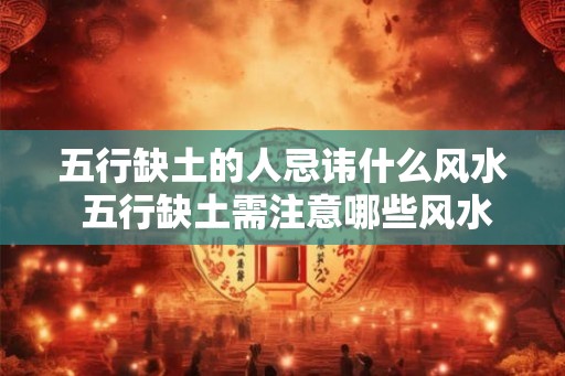 五行缺土的人忌讳什么风水 五行缺土需注意哪些风水