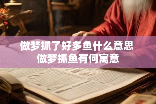 做梦抓了好多鱼什么意思 做梦抓鱼有何寓意