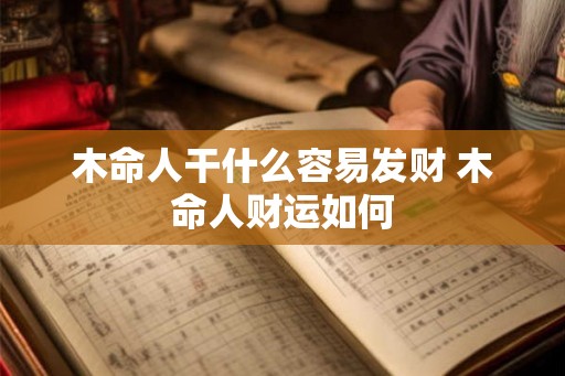 木命人干什么容易发财 木命人财运如何