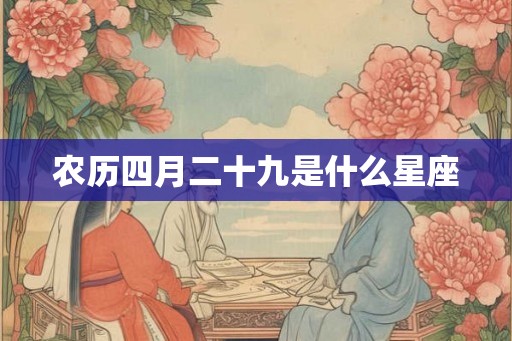农历四月二十九是什么星座