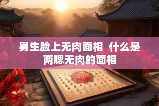 男生脸上无肉面相  什么是两腮无肉的面相
