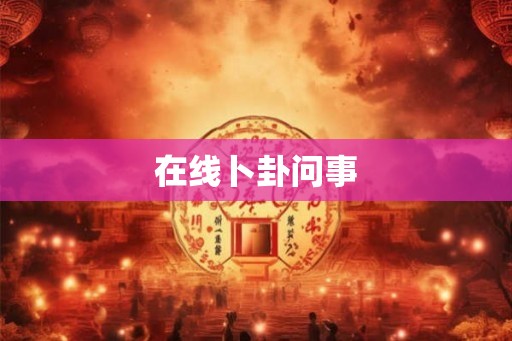 在线卜卦问事 在线卜卦问事