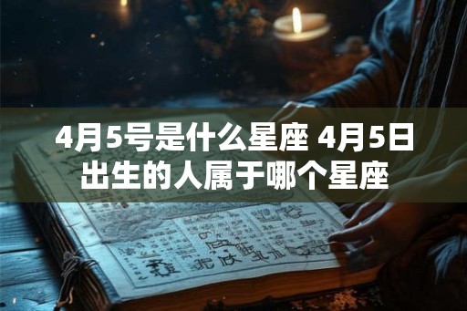 4月5号是什么星座 4月5日出生的人属于哪个星座