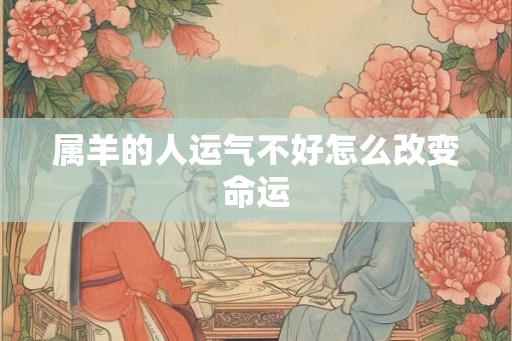 属羊的人运气不好怎么改变命运