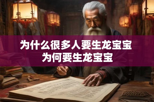 为什么很多人要生龙宝宝 为何要生龙宝宝 为什么很多人要生龙宝宝 为何要生龙宝宝
