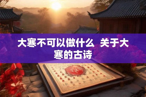大寒不可以做什么  关于大寒的古诗