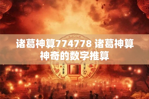 诸葛神算774778 诸葛神算神奇的数字推算