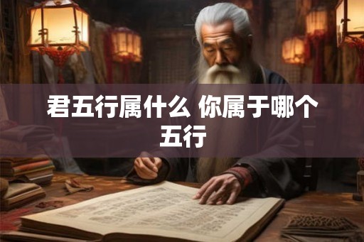 君五行属什么 你属于哪个五行