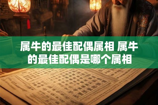 属牛的最佳配偶属相 属牛的最佳配偶是哪个属相