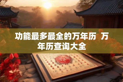 功能最多最全的万年历  万年历查询大全