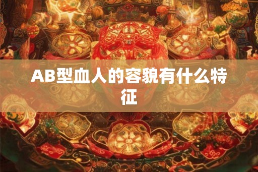 AB型血人的容貌有什么特征