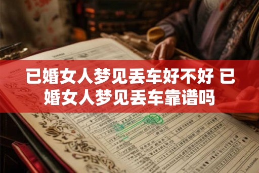 已婚女人梦见丢车好不好 已婚女人梦见丢车靠谱吗